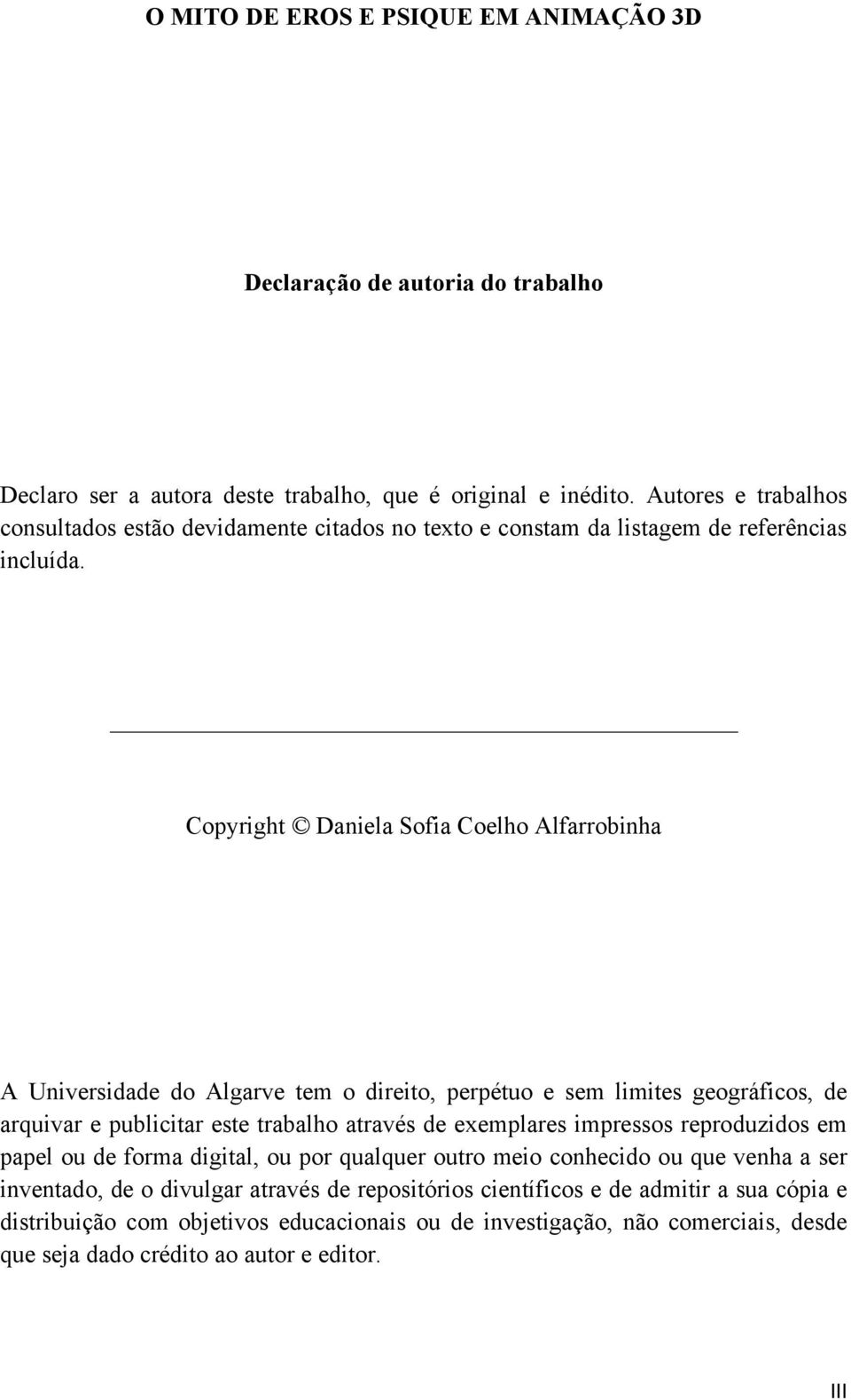 Copyright Daniela Sofia Coelho Alfarrobinha A Universidade do Algarve tem o direito, perpétuo e sem limites geográficos, de arquivar e publicitar este trabalho através de exemplares