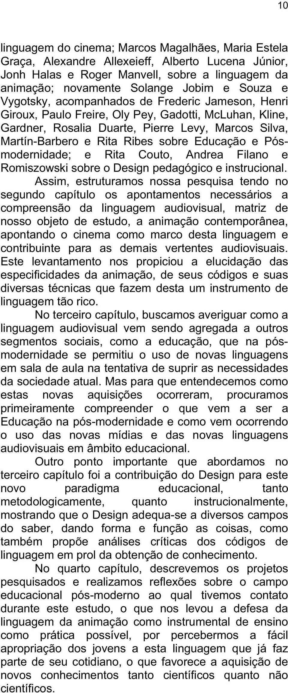 Educação e Pósmodernidade; e Rita Couto, Andrea Filano e Romiszowski sobre o Design pedagógico e instrucional.