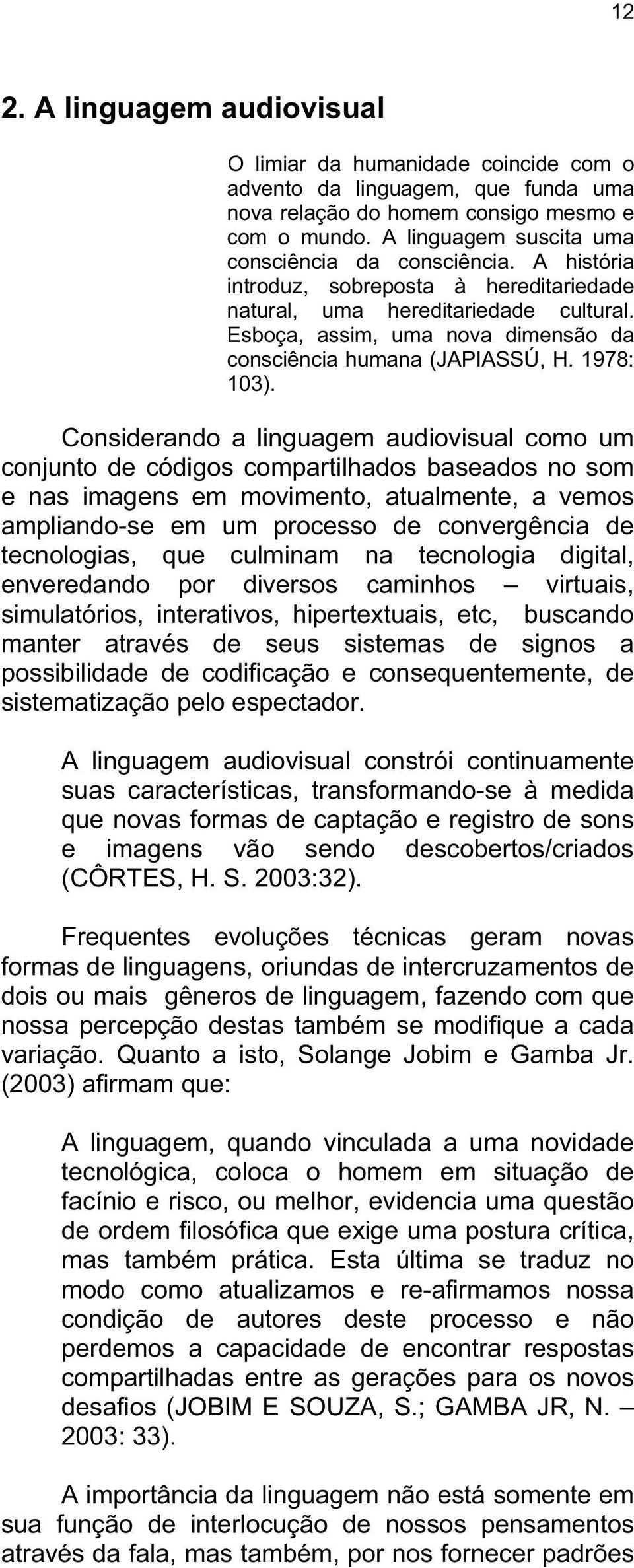 Esboça, assim, uma nova dimensão da consciência humana (JAPIASSÚ, H. 1978: 103).