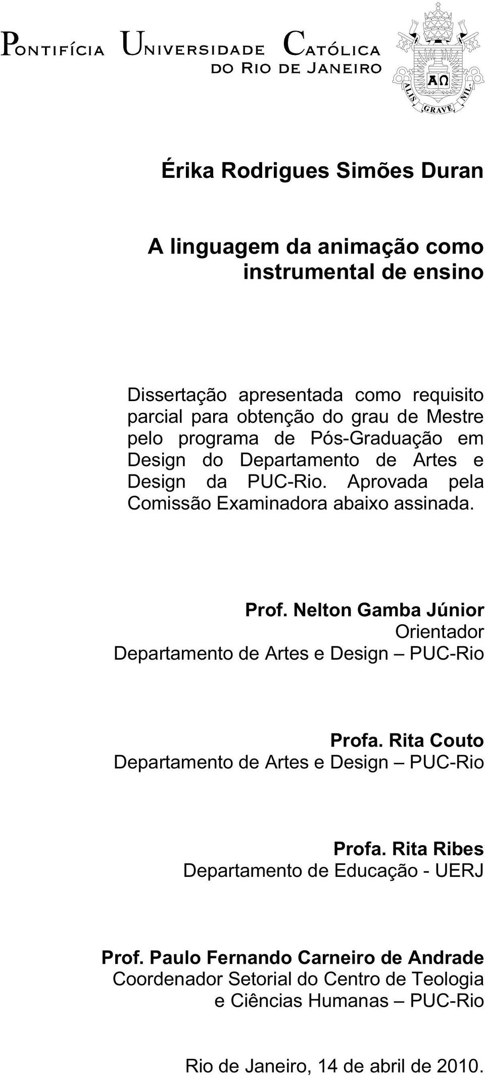 Nelton Gamba Júnior Orientador Departamento de Artes e Design PUC-Rio Profa. Rita Couto Departamento de Artes e Design PUC-Rio Profa.