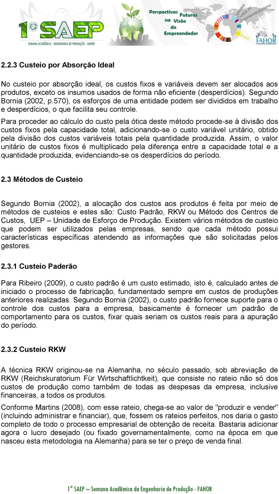 Para proceder ao cálculo do custo pela ótica deste método procede-se à divisão dos custos fixos pela capacidade total, adicionando-se o custo variável unitário, obtido pela divisão dos custos