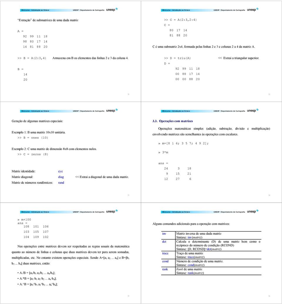 D = 92 99 11 18 00 88 17 14 00 00 88 20 31 32 Geração de algumas matrizes especiais: 3.3. Operações com matrizes Exemplo 1: B uma matriz 10x10 unitária.