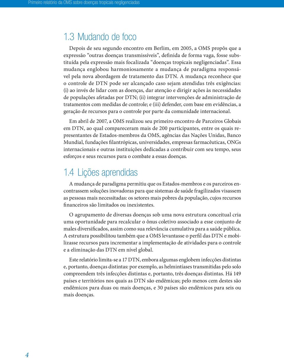 focalizada doenças tropicais negligenciadas. Essa mudança englobou harmoniosamente a mudança de paradigma responsável pela nova abordagem de tratamento das DTN.