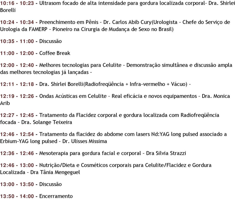 tecnologias para Celulite Demonstração simultânea e discussão ampla das melhores tecnologias já lançadas 12:11-12:18 - Dra.