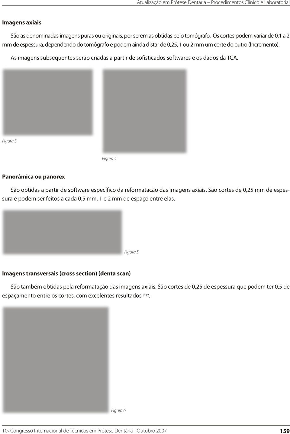 As imagens subseqüentes serão criadas a partir de sofisticados softwares e os dados da TCA.