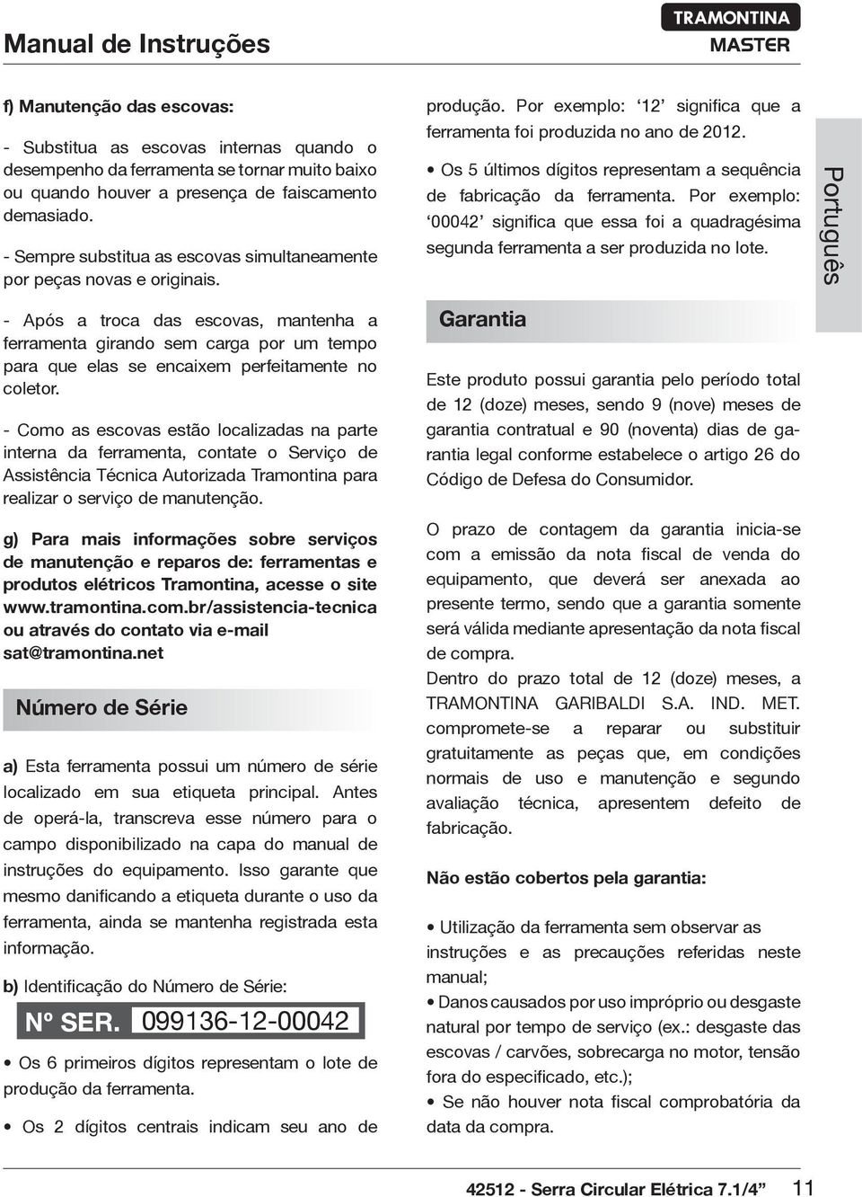 Os 5 últimos dígitos representam a sequência de fabricação da ferramenta. Por exemplo: 00042 significa que essa foi a quadragésima segunda ferramenta a ser produzida no lote.