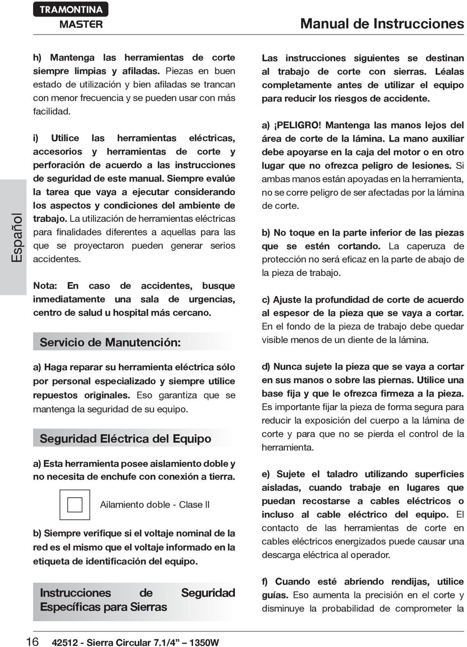 i) Utilice las herramientas eléctricas, accesorios y herramientas de corte y perforación de acuerdo a las instrucciones de seguridad de este manual.