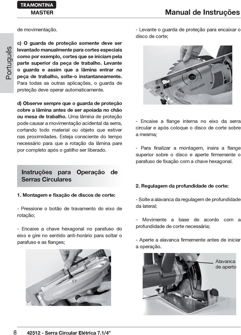 Levante o guarda e assim que a lâmina entrar na peça de trabalho, solte-o instantaneamente. Para todas as outras aplicações, o guarda de proteção deve operar automaticamente.