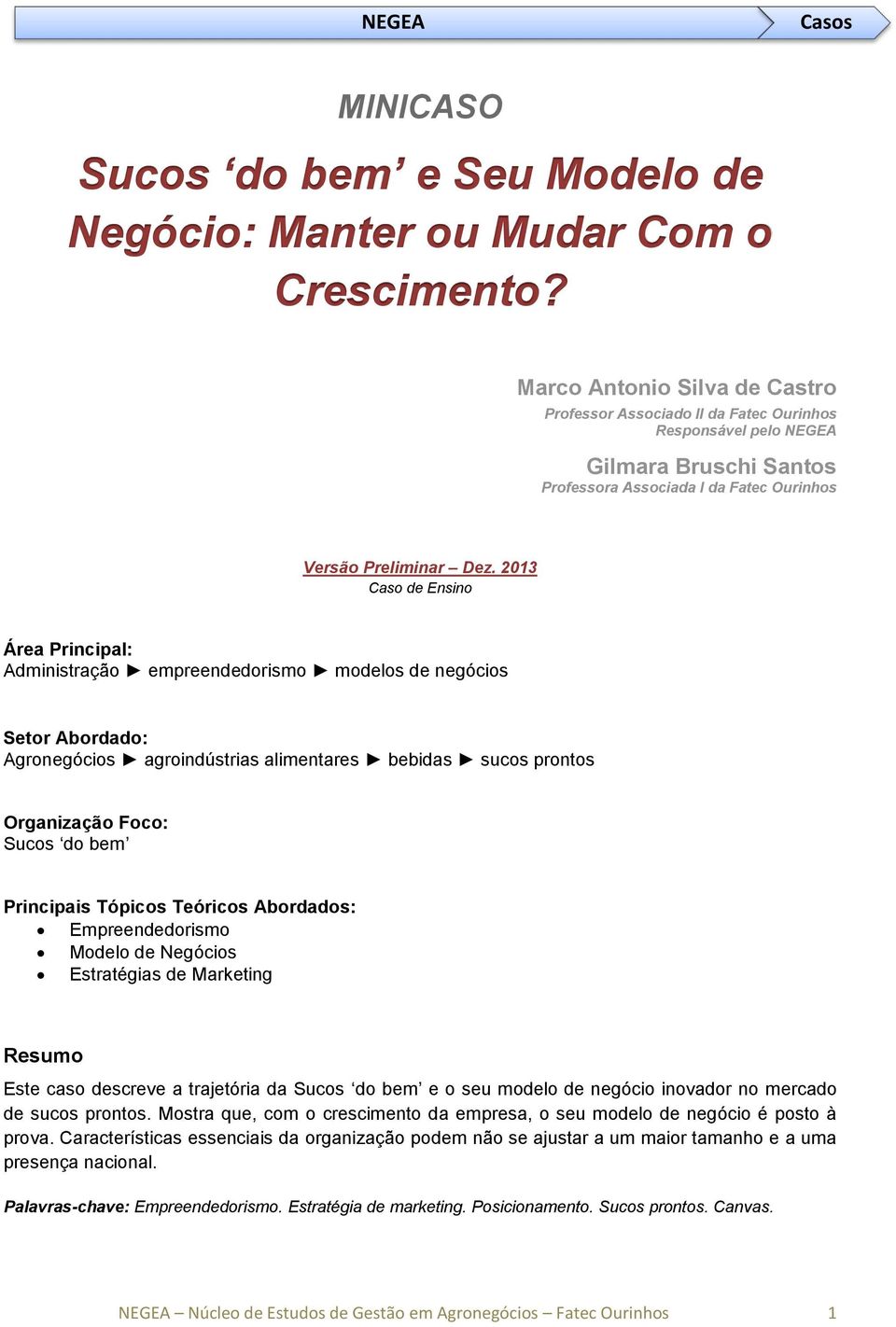 2013 Caso de Ensino Área Principal: Administração empreendedorismo modelos de negócios Setor Abordado: Agronegócios agroindústrias alimentares bebidas sucos prontos Organização Foco: Sucos do bem