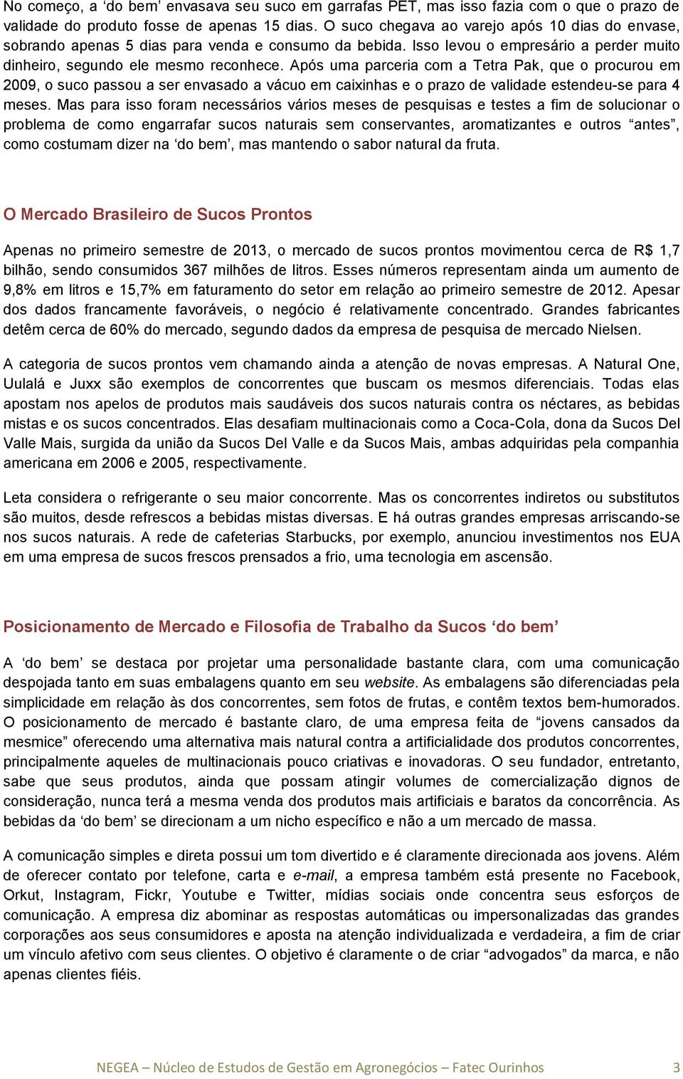 Após uma parceria com a Tetra Pak, que o procurou em 2009, o suco passou a ser envasado a vácuo em caixinhas e o prazo de validade estendeu-se para 4 meses.