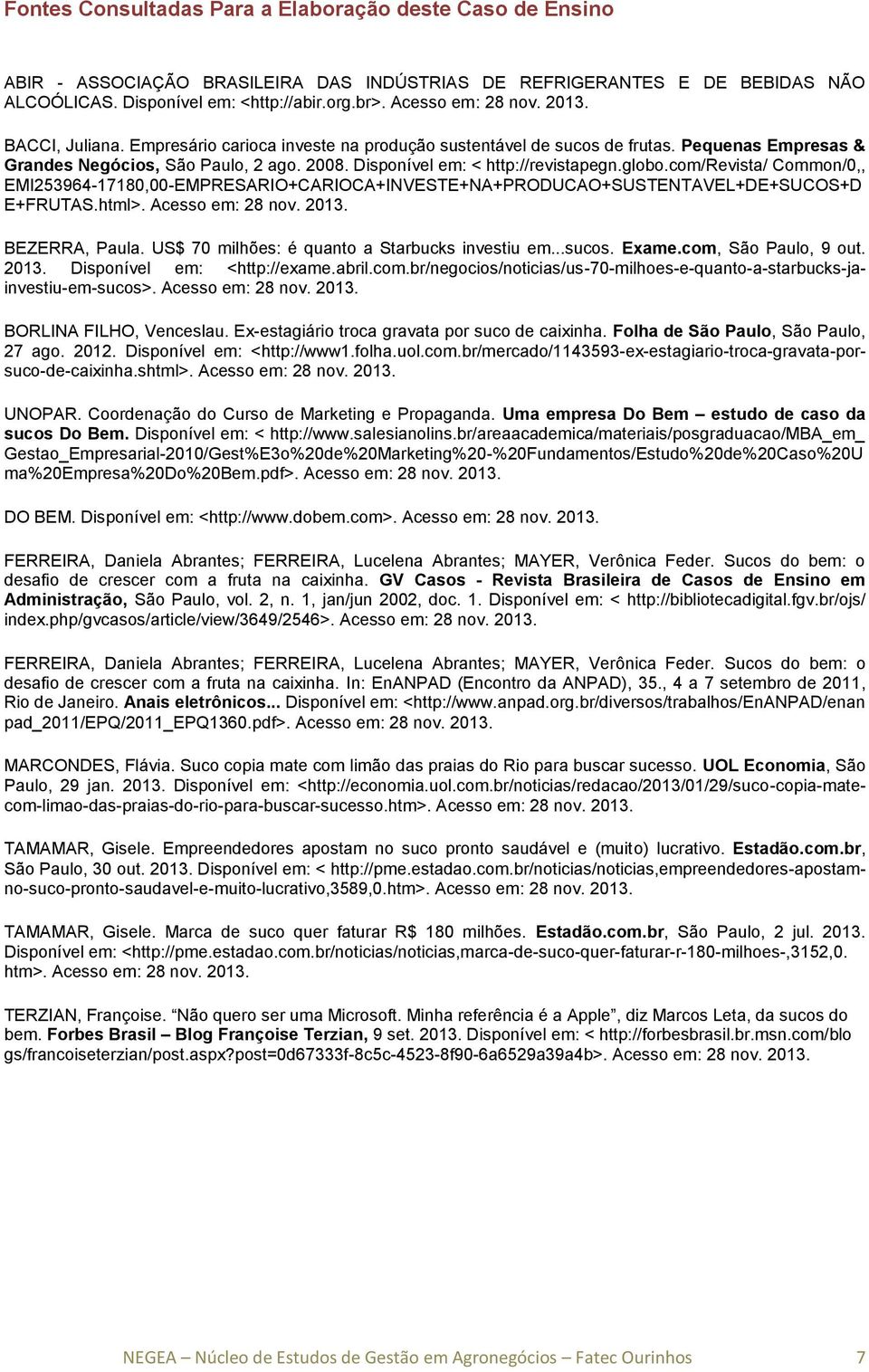 com/revista/ Common/0,, EMI253964-17180,00-EMPRESARIO+CARIOCA+INVESTE+NA+PRODUCAO+SUSTENTAVEL+DE+SUCOS+D E+FRUTAS.html>. BEZERRA, Paula. US$ 70 milhões: é quanto a Starbucks investiu em...sucos.