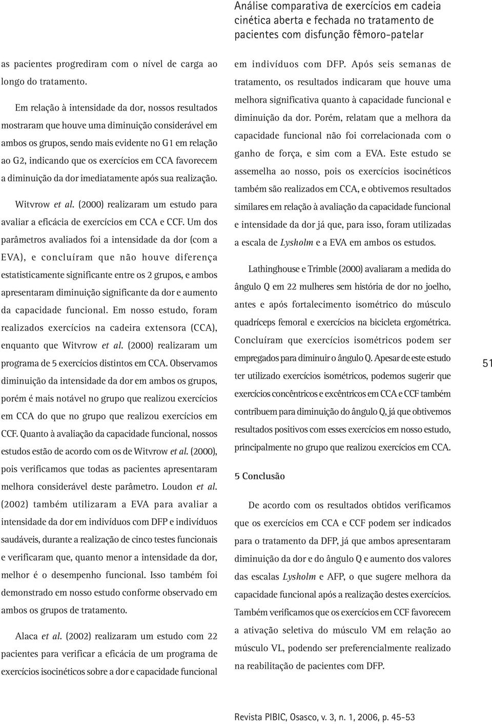 favorecem a diminuição da dor imediatamente após sua realização. Witvrow et al. (2000) realizaram um estudo para avaliar a eficácia de exercícios em CCA e CCF.