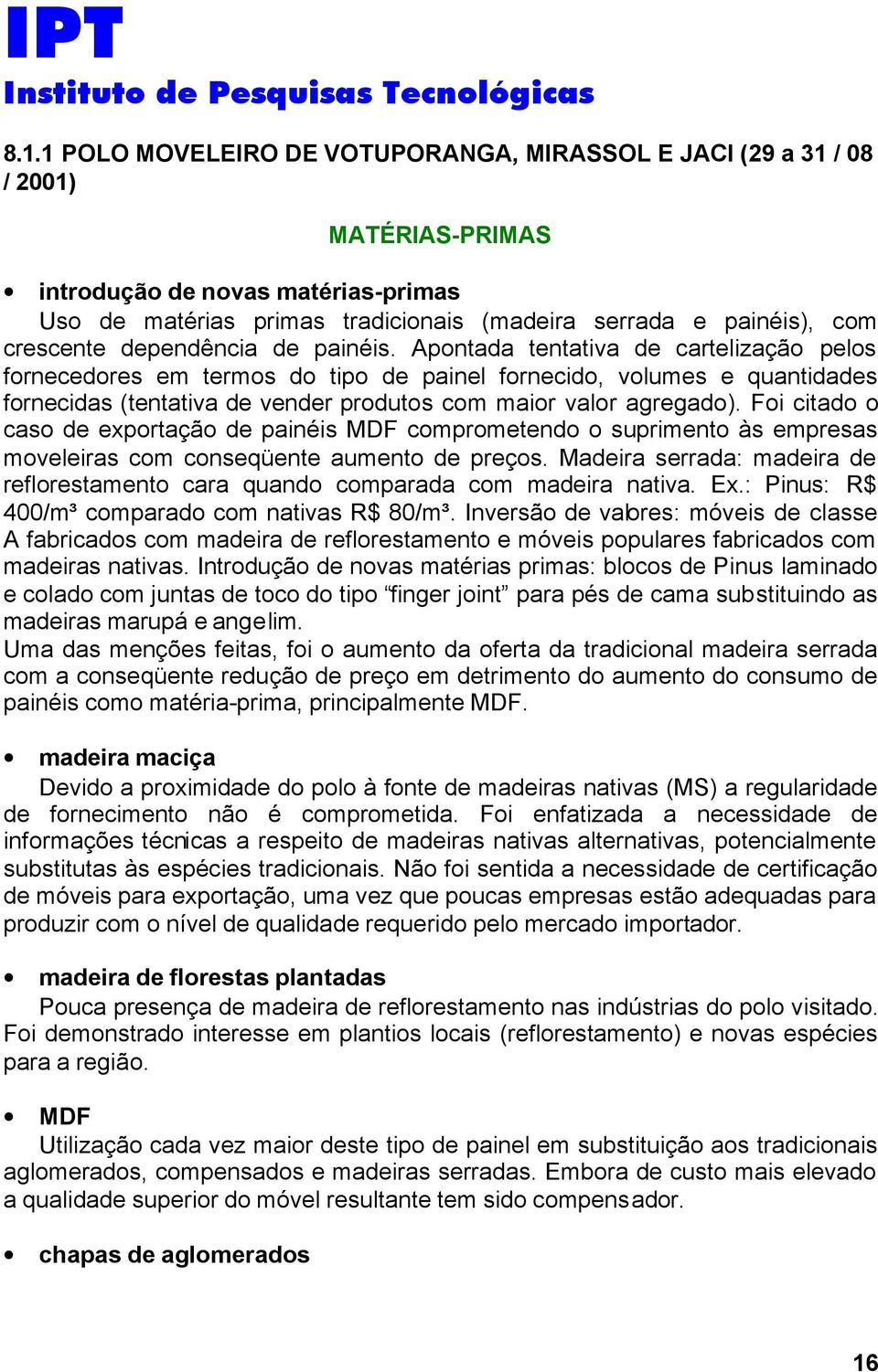 Apontada tentativa de cartelização pelos fornecedores em termos do tipo de painel fornecido, volumes e quantidades fornecidas (tentativa de vender produtos com maior valor agregado).