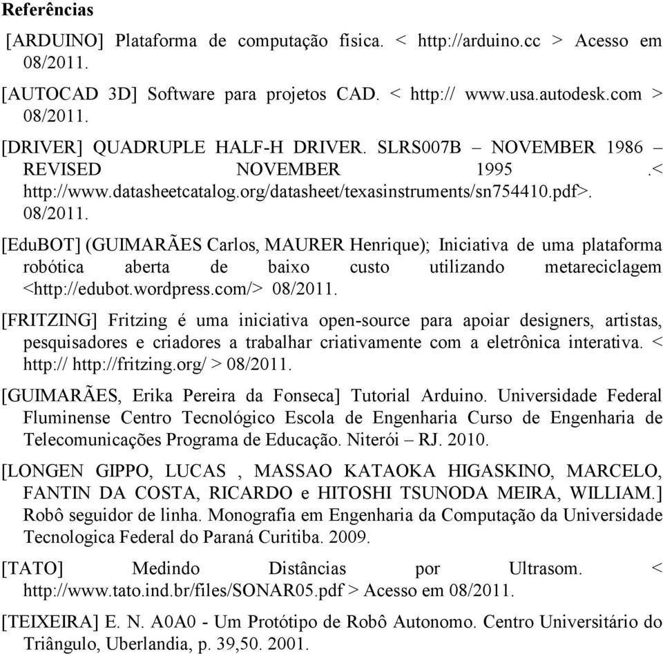 [EduBOT] (GUIMARÃES Carlos, MAURER Henrique); Iniciativa de uma plataforma robótica aberta de baixo custo utilizando metareciclagem <http://edubot.wordpress.com/> 08/2011.