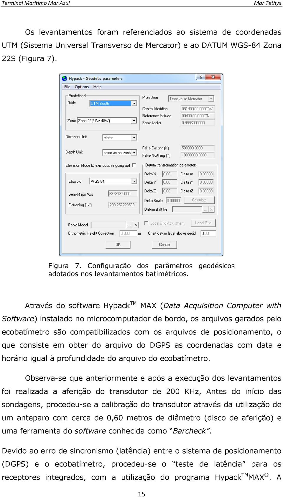 Através do software Hypack TM MAX (Data Acquisition Computer with Software) instalado no microcomputador de bordo, os arquivos gerados pelo ecobatímetro são compatibilizados com os arquivos de