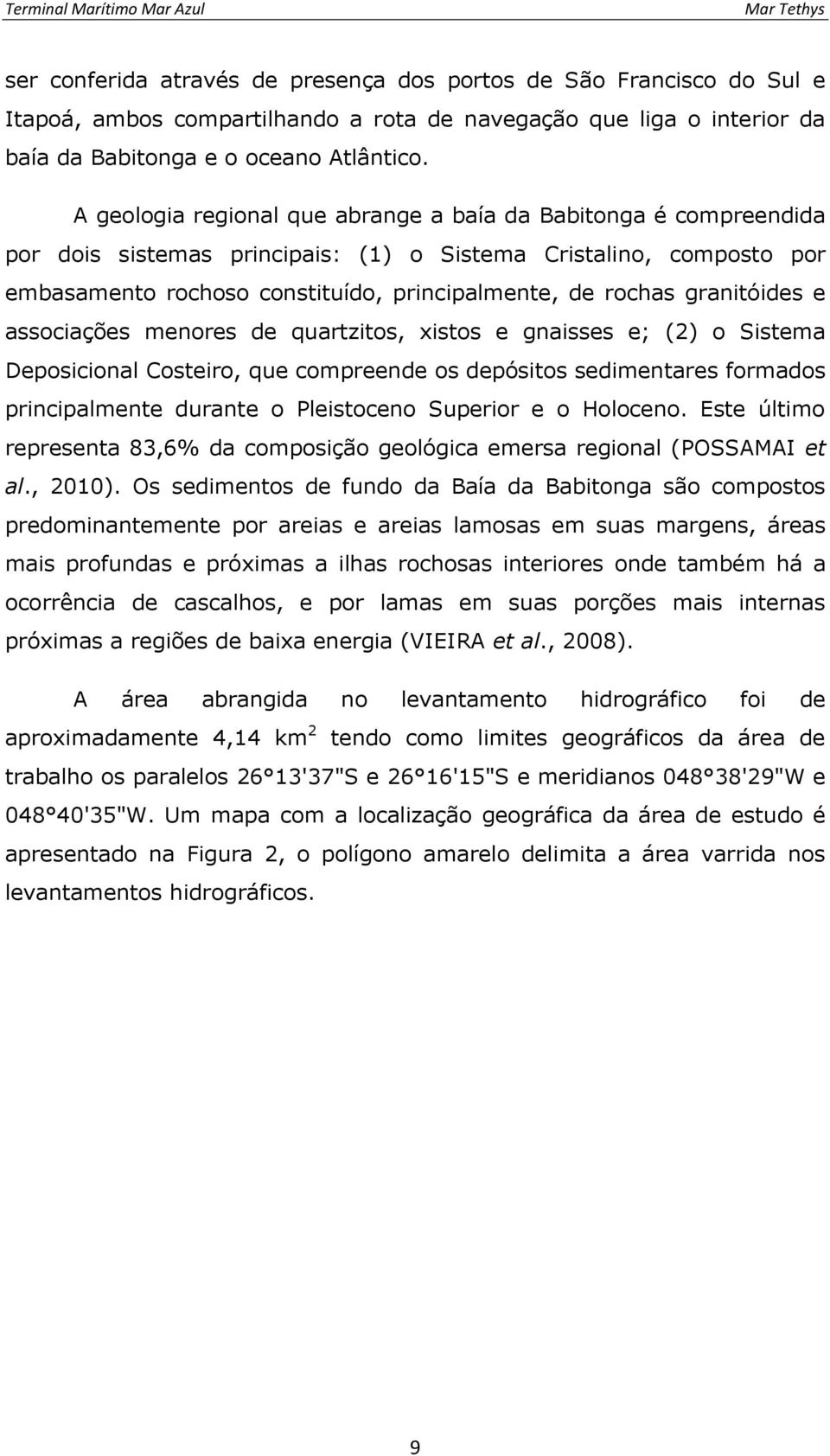 granitóides e associações menores de quartzitos, xistos e gnaisses e; (2) o Sistema Deposicional Costeiro, que compreende os depósitos sedimentares formados principalmente durante o Pleistoceno