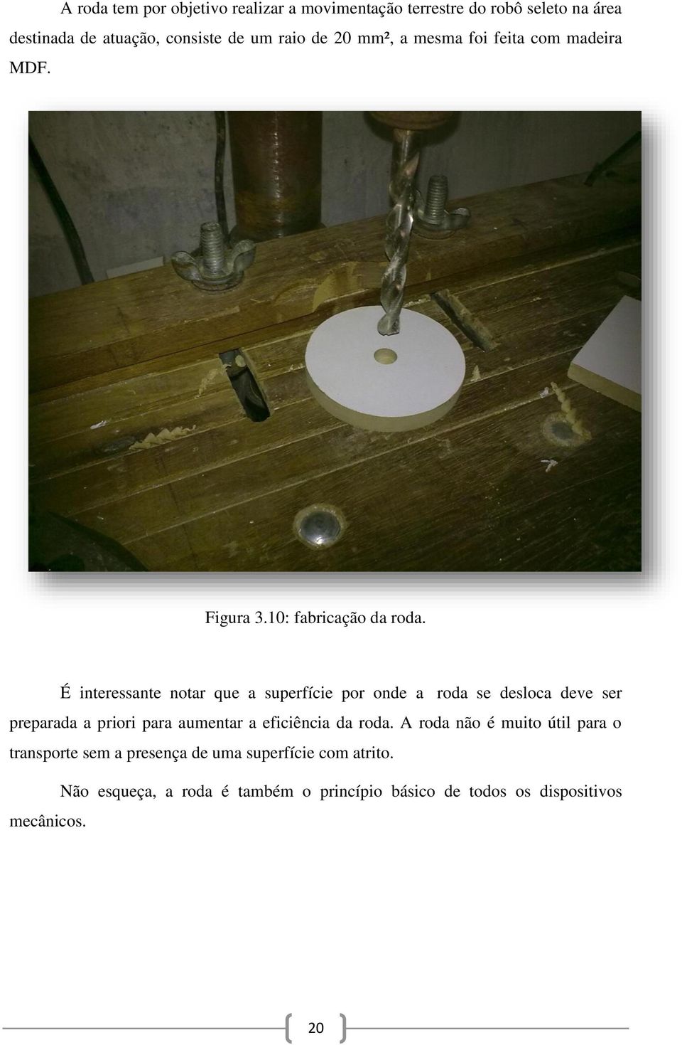 É interessante notar que a superfície por onde a roda se desloca deve ser preparada a priori para aumentar a eficiência da