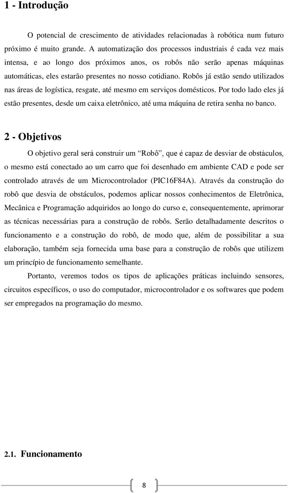 Robôs já estão sendo utilizados nas áreas de logística, resgate, até mesmo em serviços domésticos.