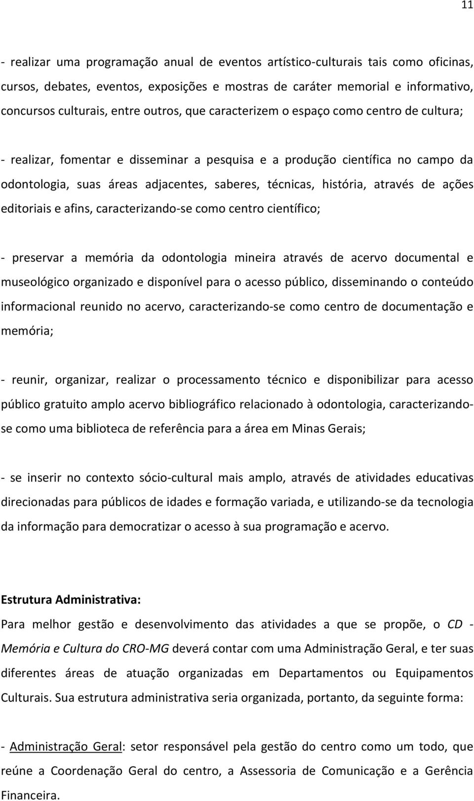 história, através de ações editoriais e afins, caracterizando-se como centro científico; - preservar a memória da odontologia mineira através de acervo documental e museológico organizado e