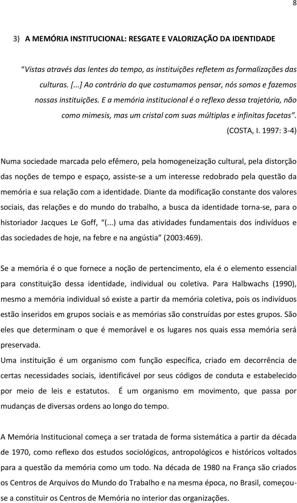 E a memória institucional é o reflexo dessa trajetória, não como mimesis, mas um cristal com suas múltiplas e infinitas facetas. (COSTA, I.