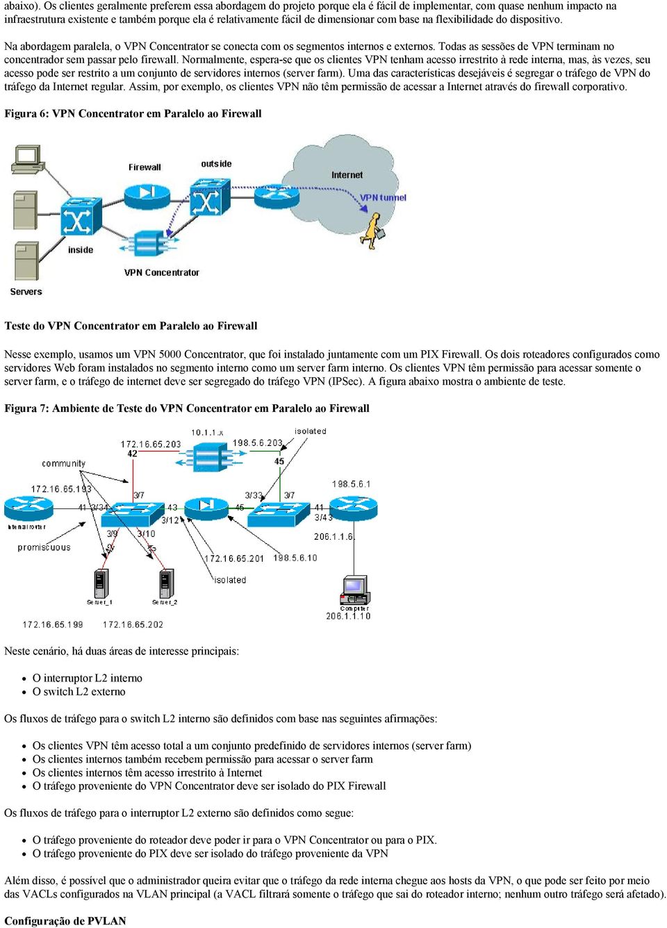 dimensionar com base na flexibilidade do dispositivo. Na abordagem paralela, o VPN Concentrator se conecta com os segmentos internos e externos.