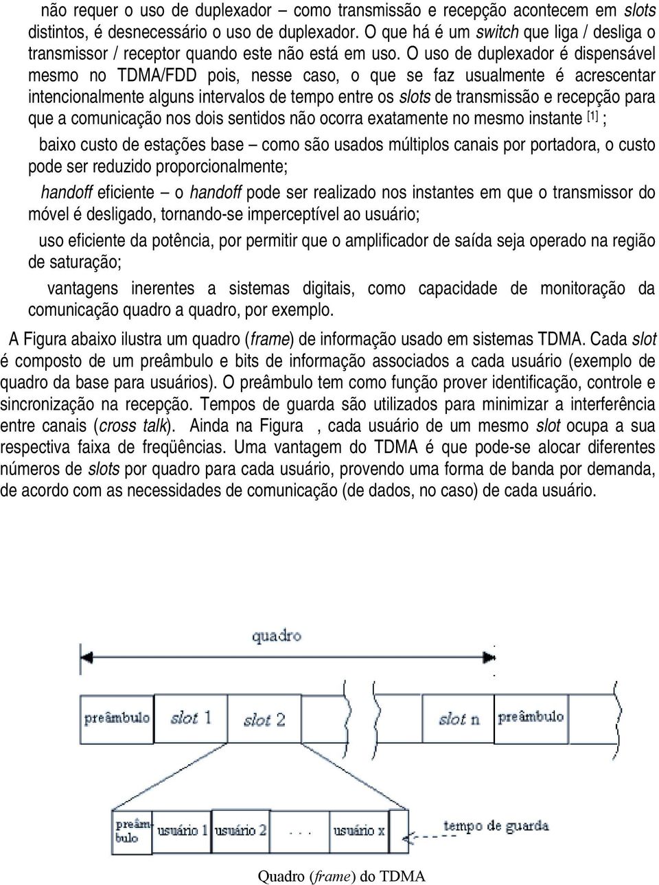 O uso de duplexador é dispensável mesmo no TDMA/FDD pois, nesse caso, o que se faz usualmente é acrescentar intencionalmente alguns intervalos de tempo entre os slots de transmissão e recepção para