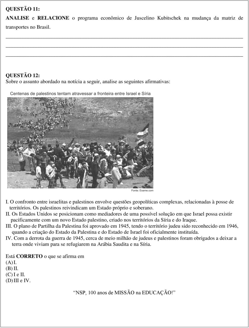 O confronto entre israelitas e palestinos envolve questões geopolíticas complexas, relacionadas à posse de territórios. Os palestinos reivindicam um Estado próprio e soberano. II.