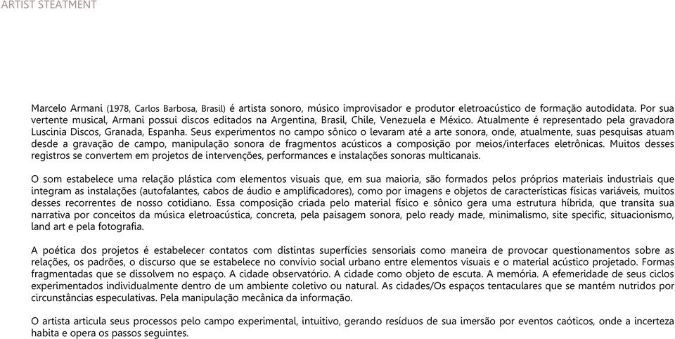 Seus experimentos no campo sônico o levaram até a arte sonora, onde, atualmente, suas pesquisas atuam desde a gravação de campo, manipulação sonora de fragmentos acústicos a composição por