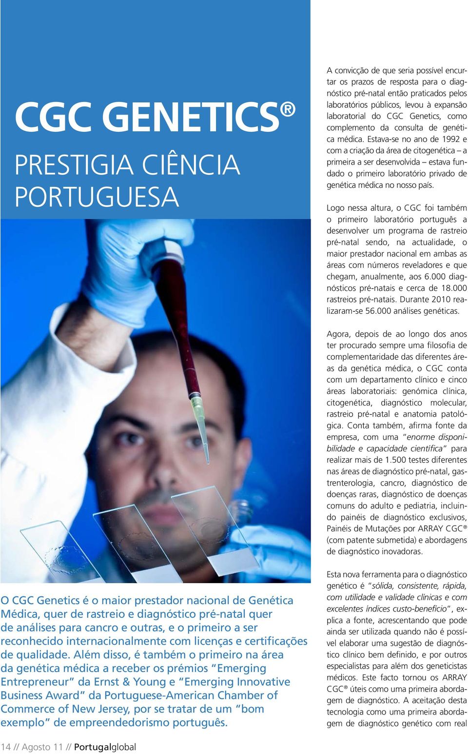 Estava-se no ano de 1992 e com a criação da área de citogenética a primeira a ser desenvolvida estava fundado o primeiro laboratório privado de genética médica no nosso país.