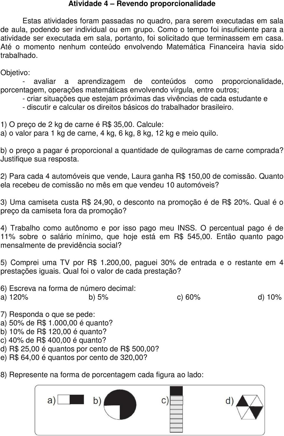 Até o momento nenhum conteúdo envolvendo Matemática Financeira havia sido trabalhado.