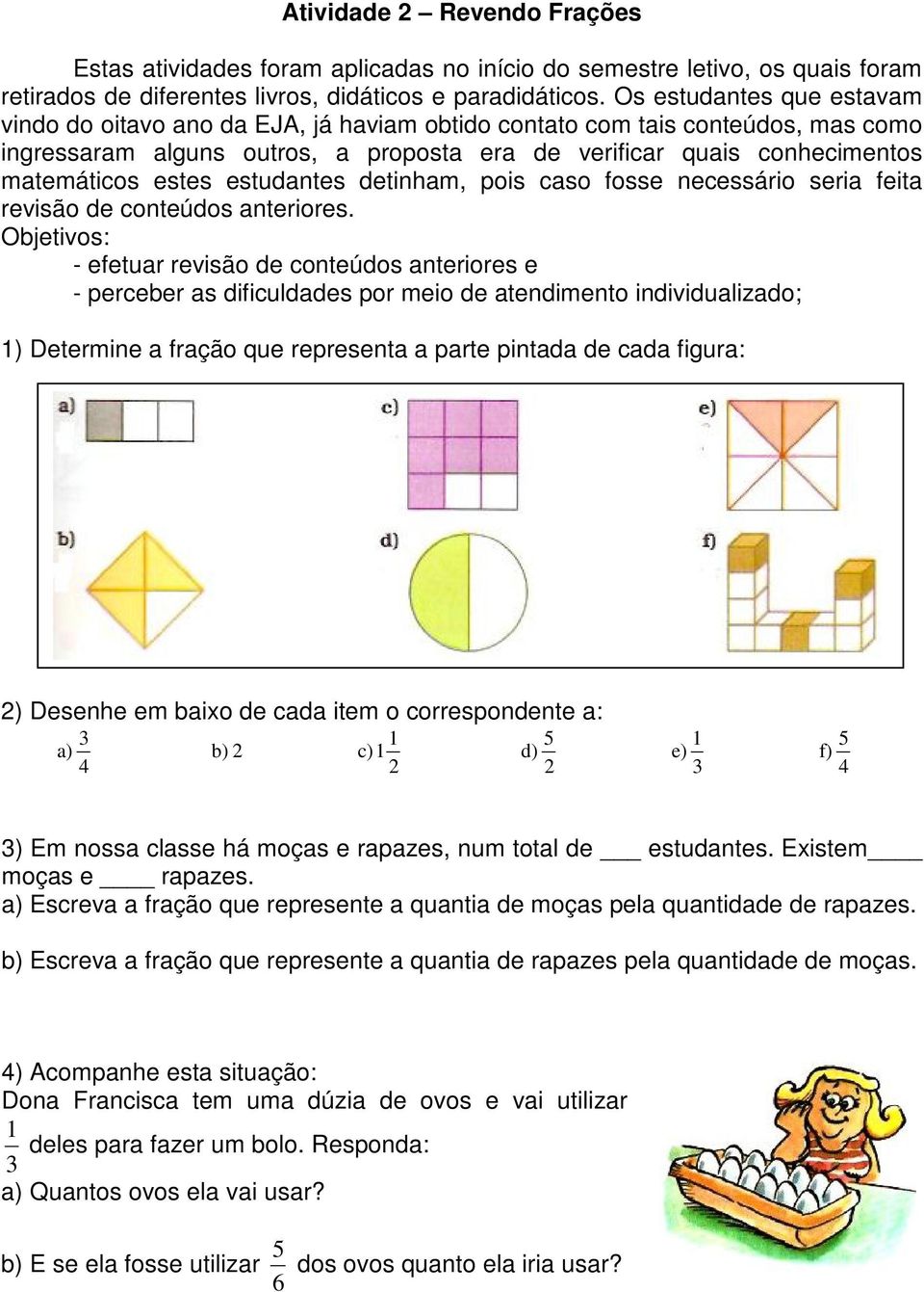 estes estudantes detinham, pois caso fosse necessário seria feita revisão de conteúdos anteriores.