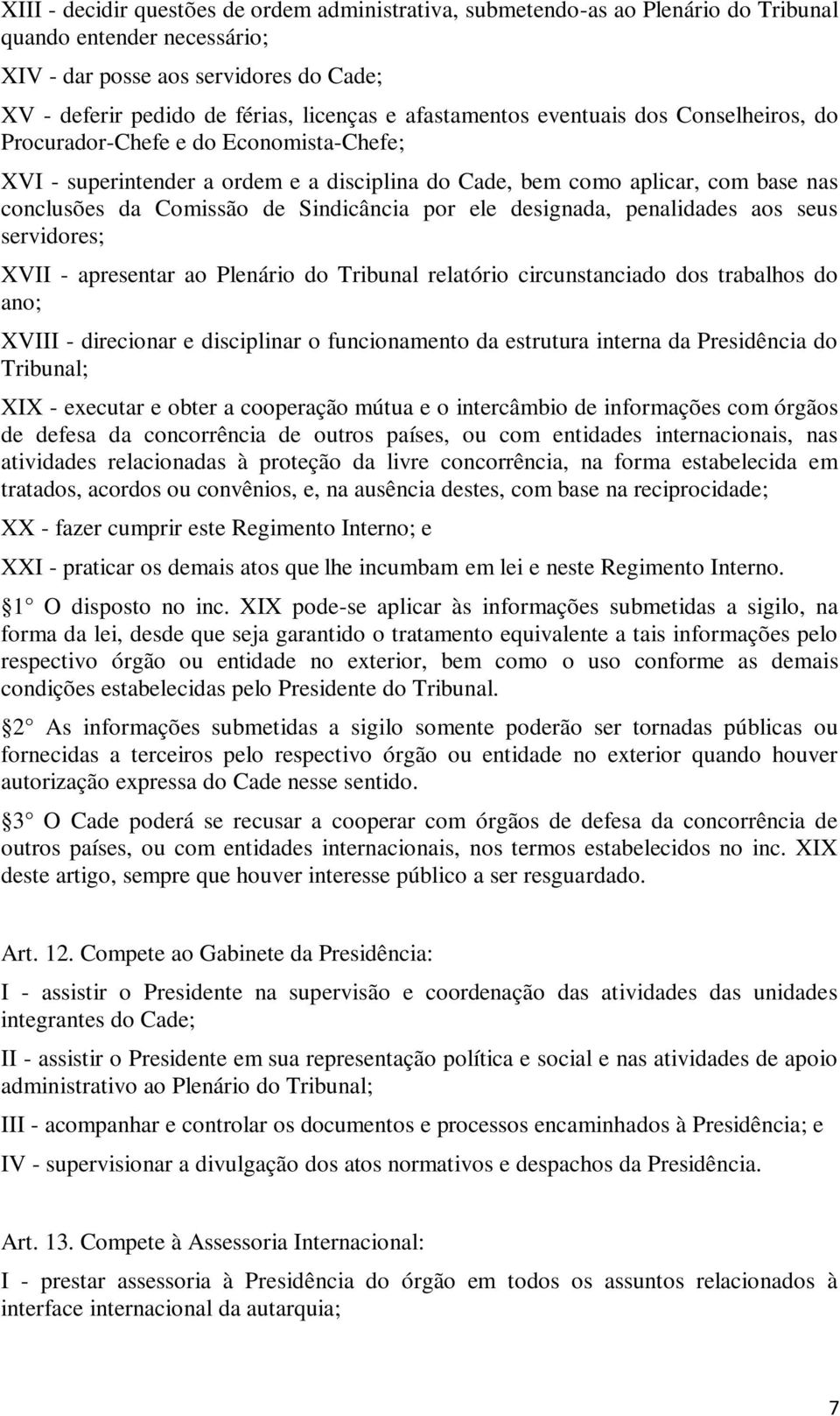 Sindicância por ele designada, penalidades aos seus servidores; XVII - apresentar ao Plenário do Tribunal relatório circunstanciado dos trabalhos do ano; XVIII - direcionar e disciplinar o