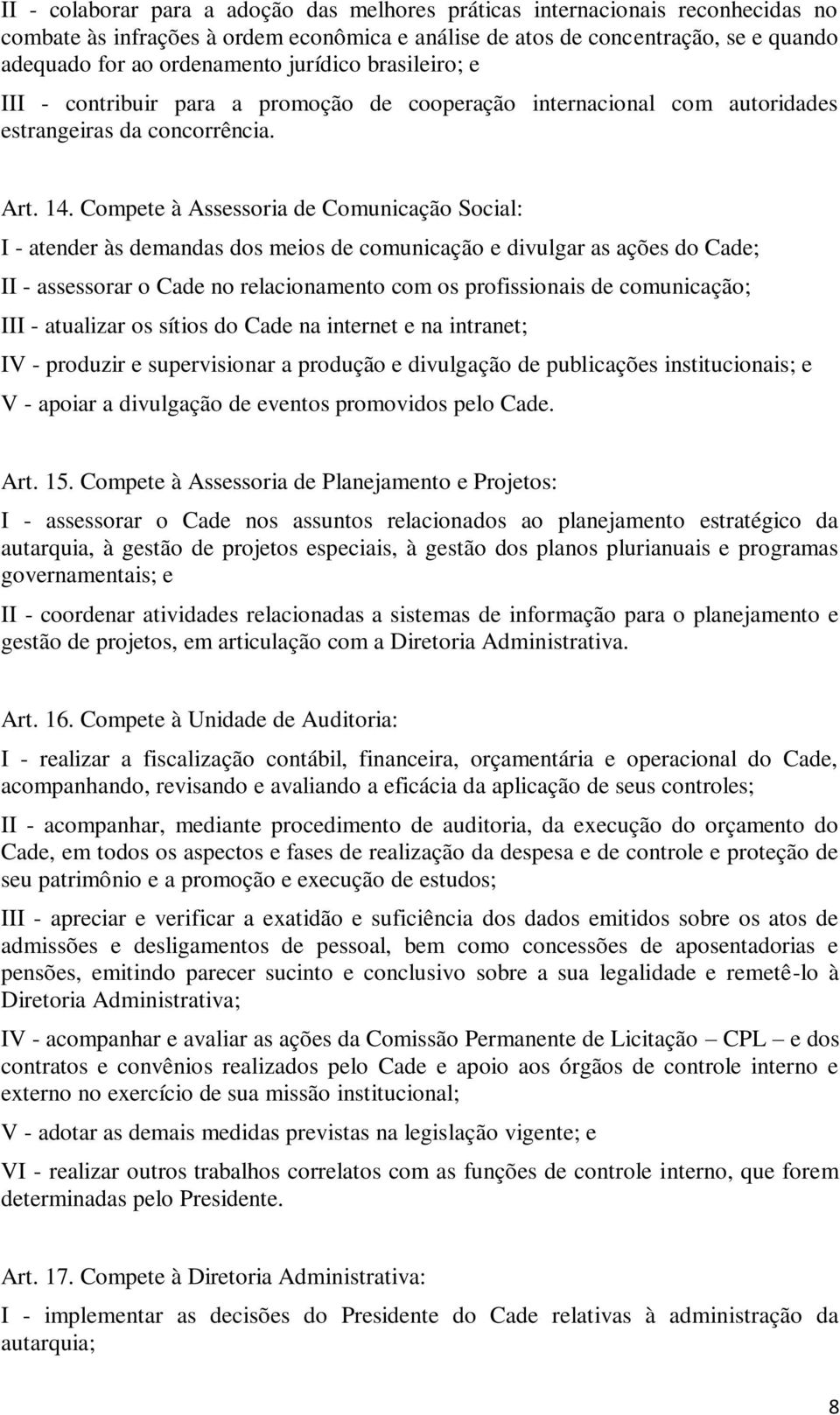 Compete à Assessoria de Comunicação Social: I - atender às demandas dos meios de comunicação e divulgar as ações do Cade; II - assessorar o Cade no relacionamento com os profissionais de comunicação;