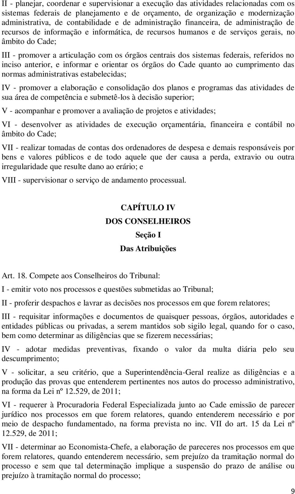 centrais dos sistemas federais, referidos no inciso anterior, e informar e orientar os órgãos do Cade quanto ao cumprimento das normas administrativas estabelecidas; IV - promover a elaboração e