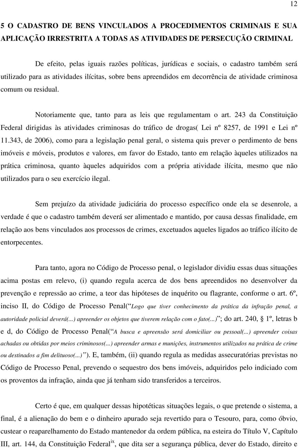 243 da Constituição Federal dirigidas às atividades criminosas do tráfico de drogas( Lei nº 8257, de 1991 e Lei nº 11.