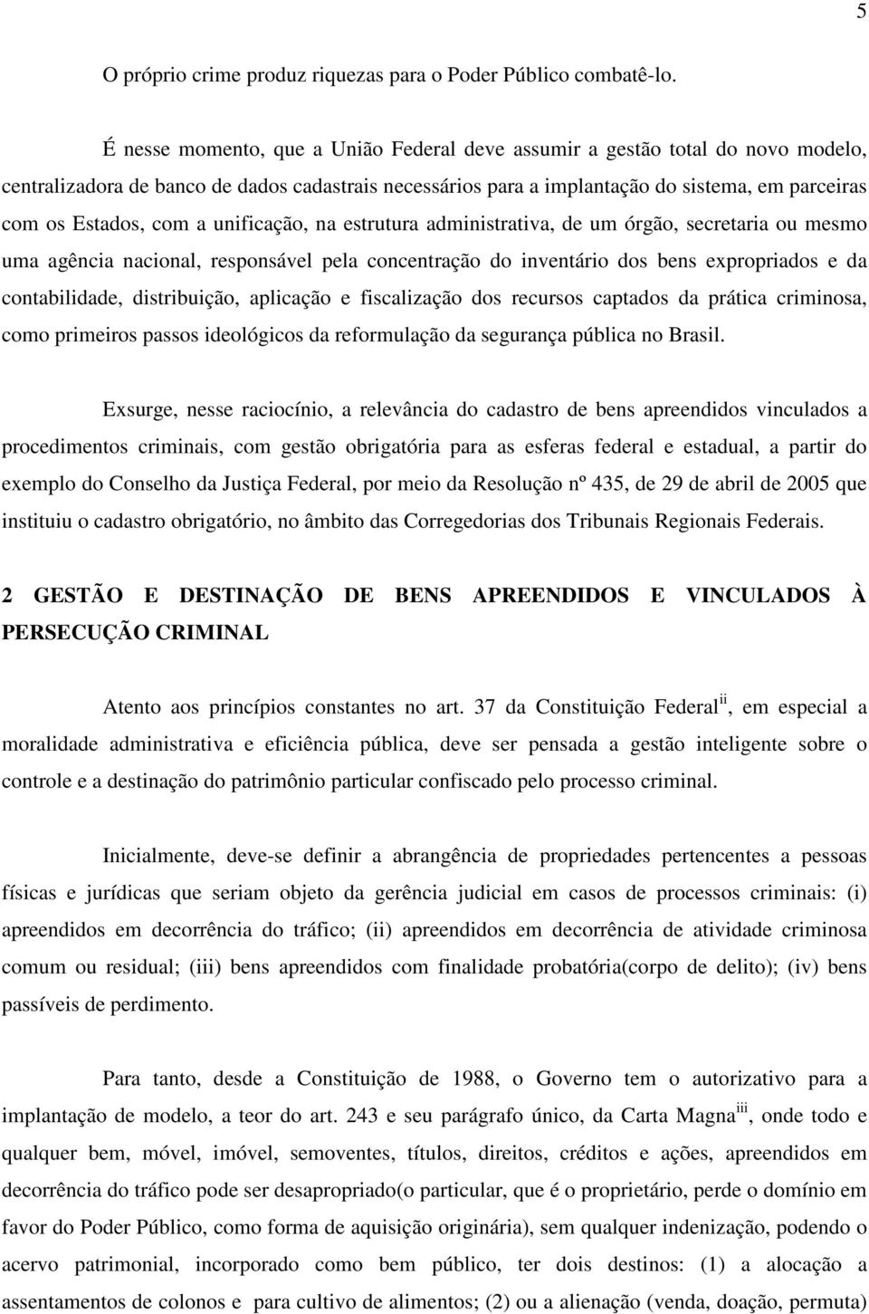 com a unificação, na estrutura administrativa, de um órgão, secretaria ou mesmo uma agência nacional, responsável pela concentração do inventário dos bens expropriados e da contabilidade,