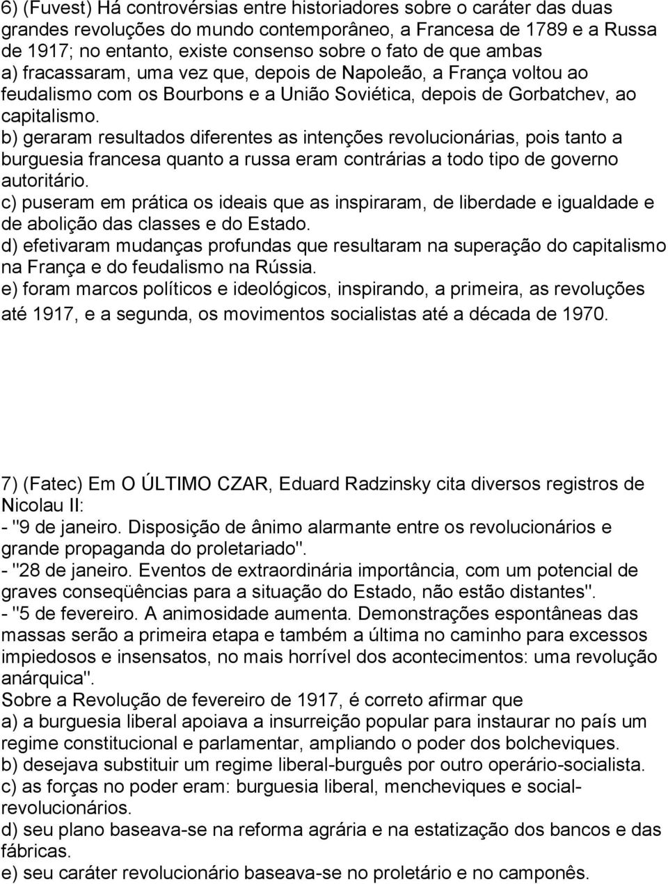 b) geraram resultados diferentes as intenções revolucionárias, pois tanto a burguesia francesa quanto a russa eram contrárias a todo tipo de governo autoritário.