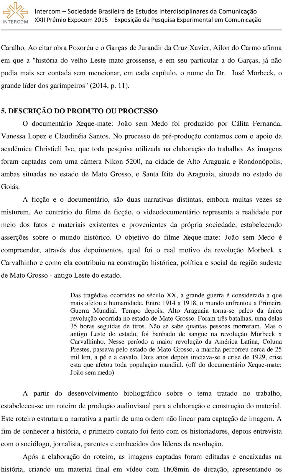 mencionar, em cada capítulo, o nome do Dr. José Morbeck, o grande líder dos garimpeiros" (2014, p. 11). 5.