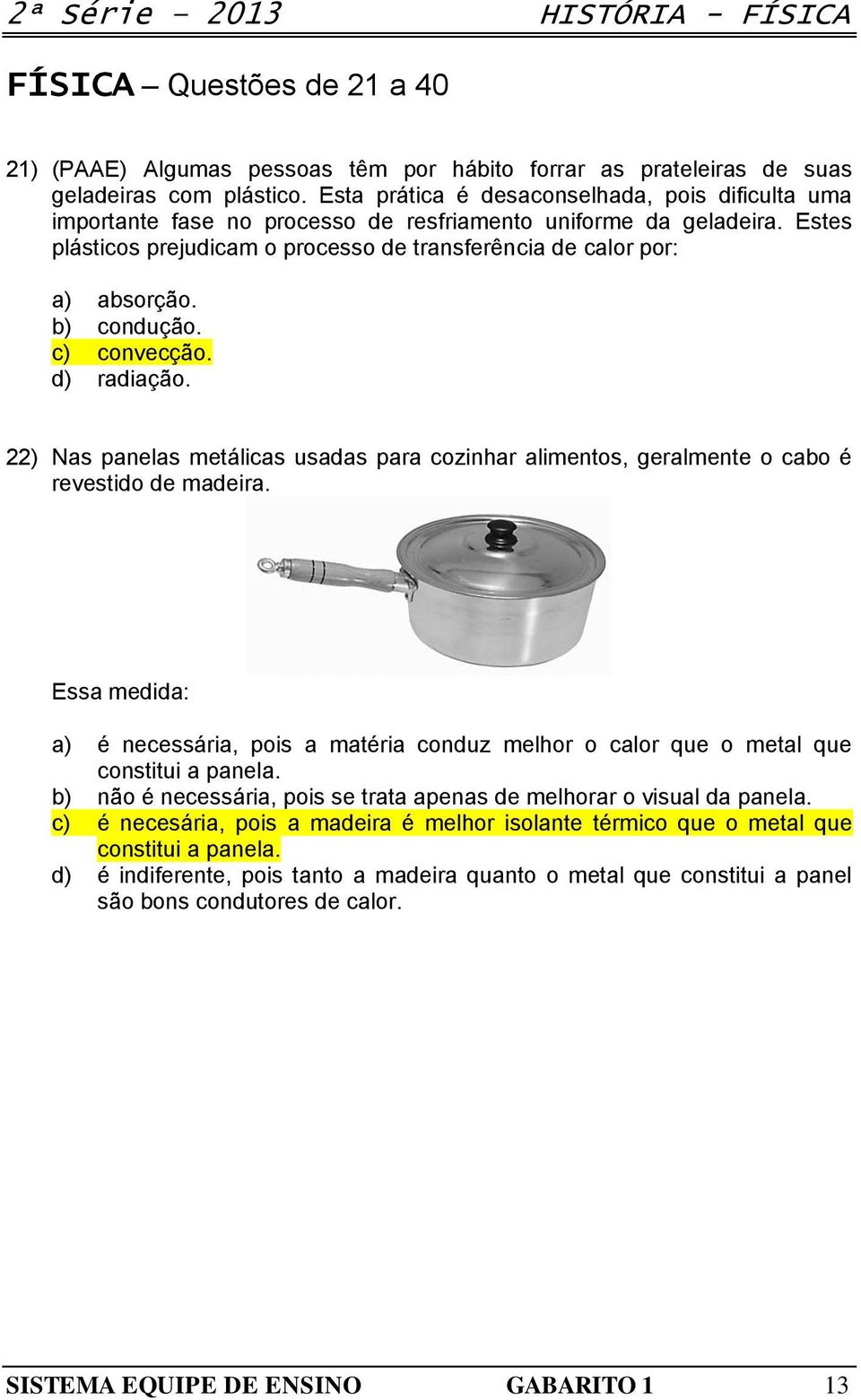 b) condução. c) convecção. d) radiação. 22) Nas panelas metálicas usadas para cozinhar alimentos, geralmente o cabo é revestido de madeira.