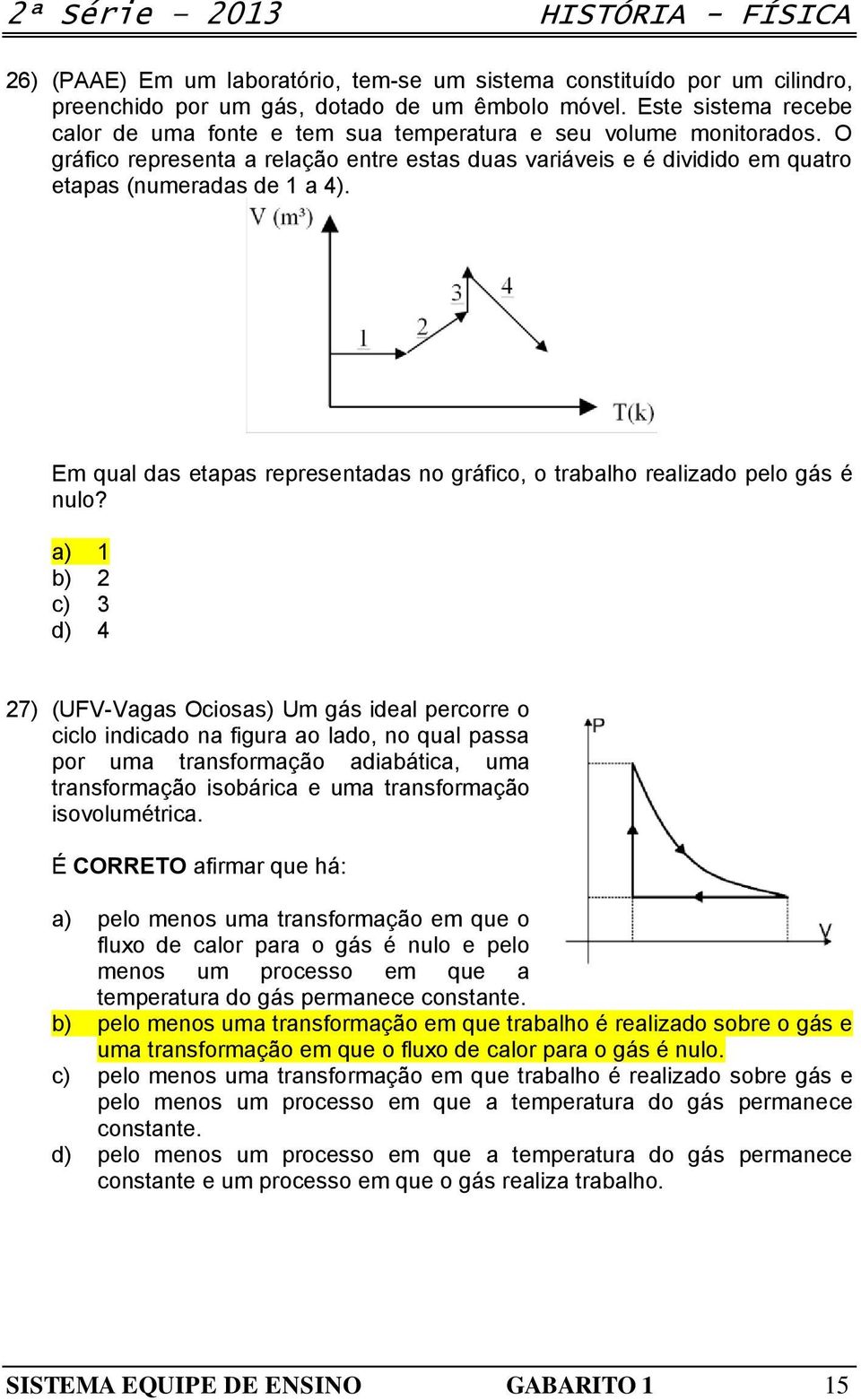 Em qual das etapas representadas no gráfico, o trabalho realizado pelo gás é nulo?