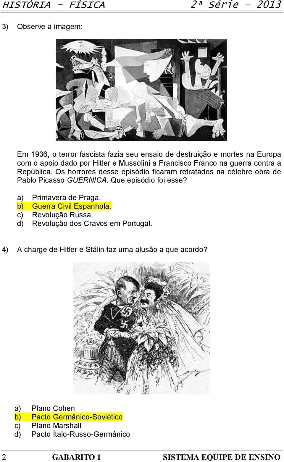 Que episódio foi esse? a) Primavera de Praga. b) Guerra Civil Espanhola. c) Revolução Russa. d) Revolução dos Cravos em Portugal.