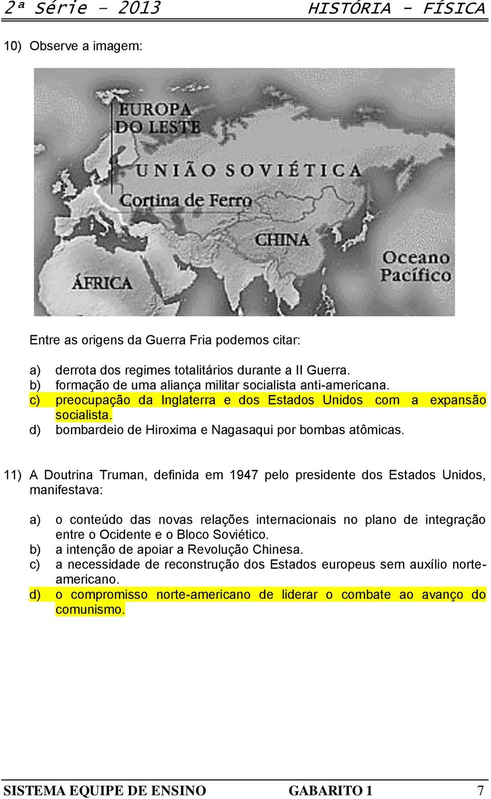11) A Doutrina Truman, definida em 1947 pelo presidente dos Estados Unidos, manifestava: a) o conteúdo das novas relações internacionais no plano de integração entre o Ocidente e o Bloco Soviético.