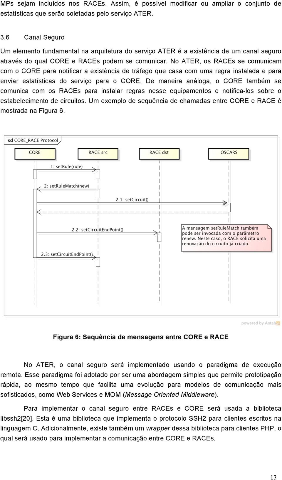 No ATER, os RACEs se comunicam com o CORE para notificar a existência de tráfego que casa com uma regra instalada e para enviar estatísticas do serviço para o CORE.