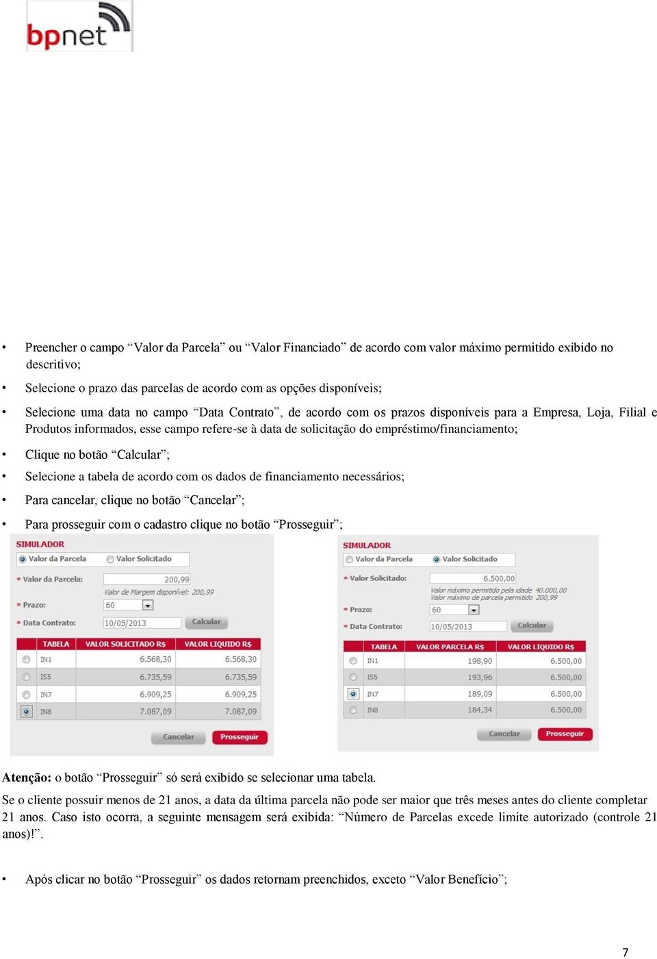 botão Calcular ; Selecione a tabela de acordo com os dados de financiamento necessários; Para cancelar, clique no botão Cancelar ; Para prosseguir com o cadastro clique no botão Prosseguir ; Atenção: