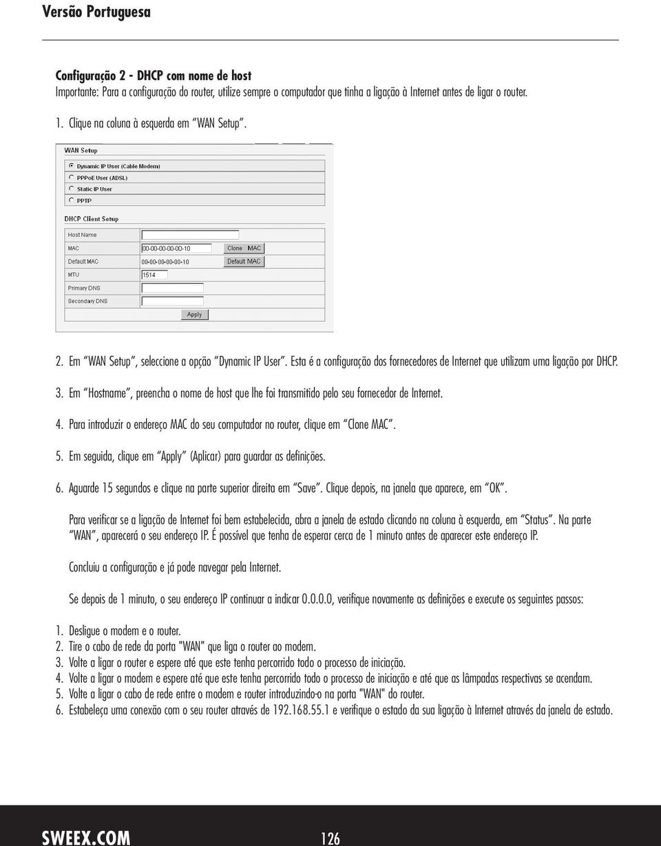 Em Hostname, preencha o nome de host que lhe foi transmitido pelo seu fornecedor de Internet. 4. Para introduzir o endereço MAC do seu computador no router, clique em Clone MAC. 5.