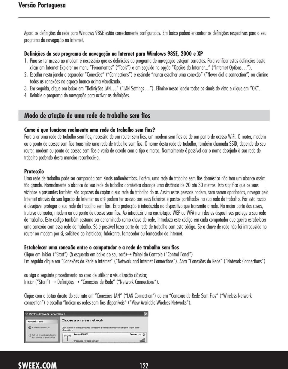 Para verificar estas definições basta clicar em Internet Explorer no menu Ferramentas ( Tools ) e em seguida na opção Opções da Internet... ( Internet Options ). 2.