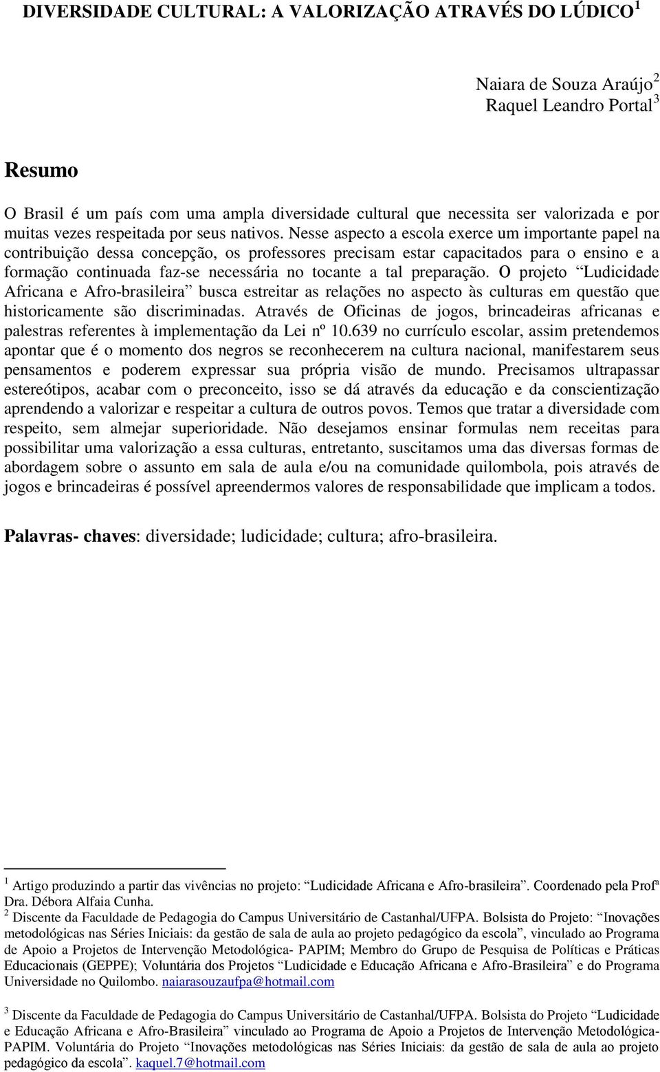 Nesse aspecto a escola exerce um importante papel na contribuição dessa concepção, os professores precisam estar capacitados para o ensino e a formação continuada faz-se necessária no tocante a tal