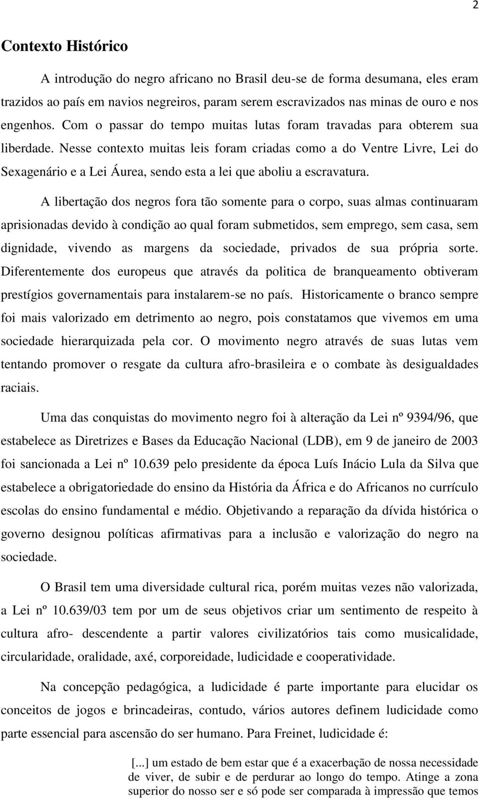 Nesse contexto muitas leis foram criadas como a do Ventre Livre, Lei do Sexagenário e a Lei Áurea, sendo esta a lei que aboliu a escravatura.