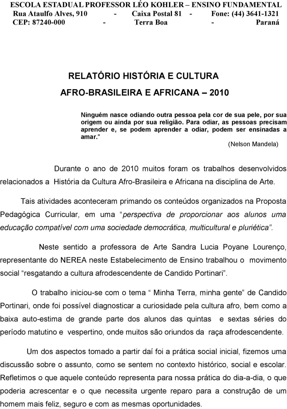 Para odiar, as pessoas precisam aprender e, se podem aprender a odiar, podem ser ensinadas a amar.