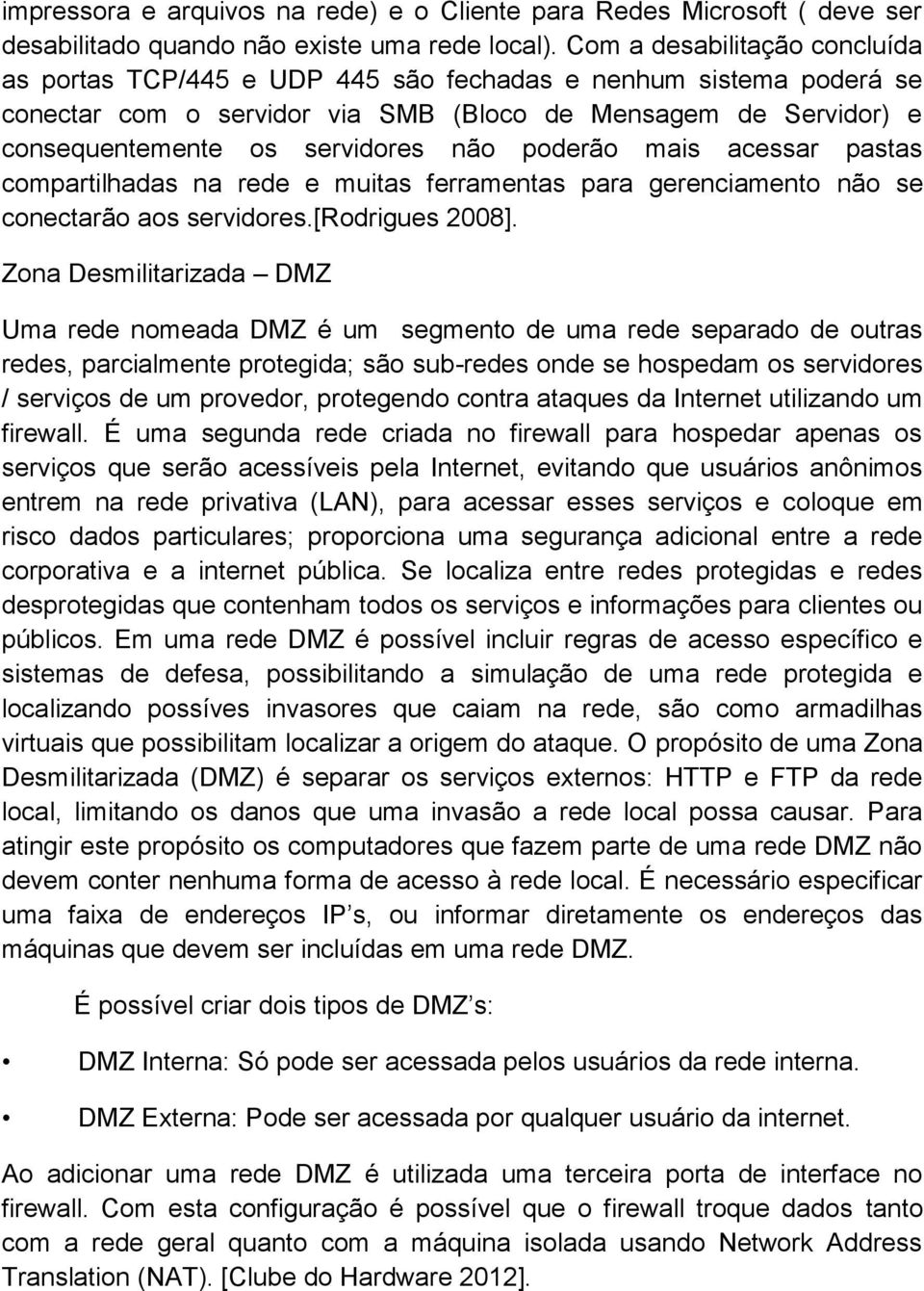 poderão mais acessar pastas compartilhadas na rede e muitas ferramentas para gerenciamento não se conectarão aos servidores.[rodrigues 2008].